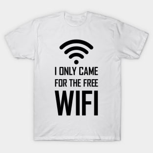 I only came for the free wifi funny gift T-Shirt